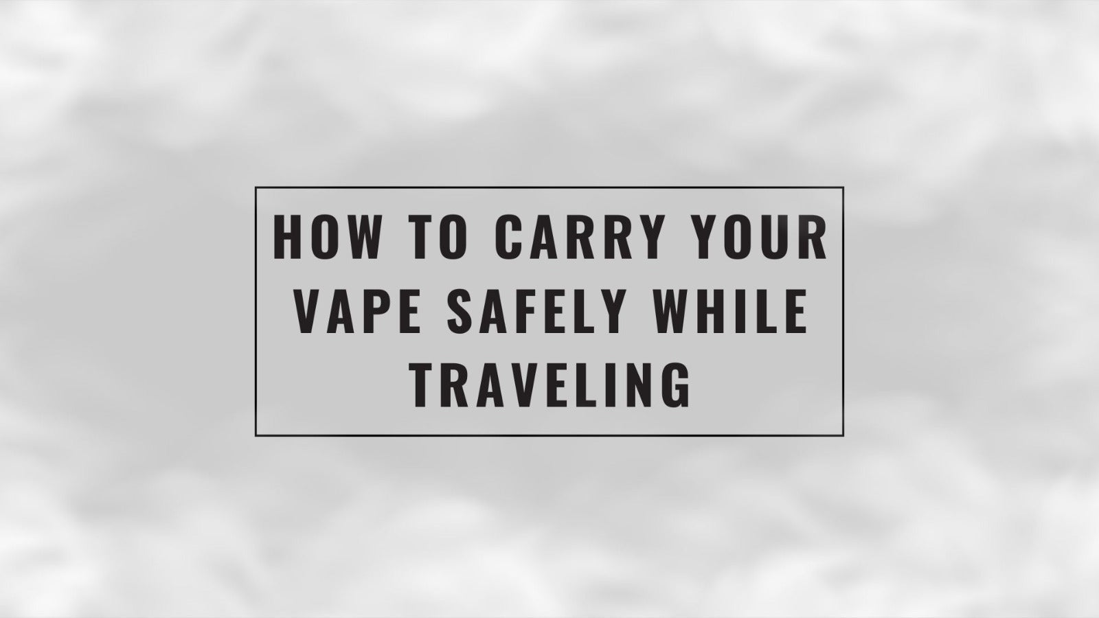 How_to_cary_your_vape_safety_while_traveling_cover_(singapore_vape)